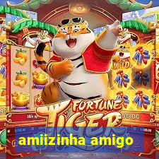 amiizinha amigo